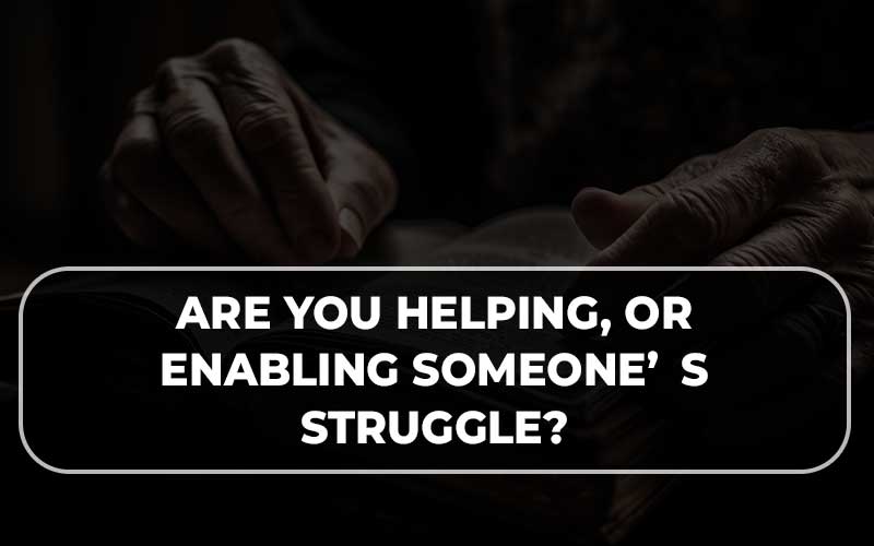 Are You Helping, or Enabling Someone’s Struggle?