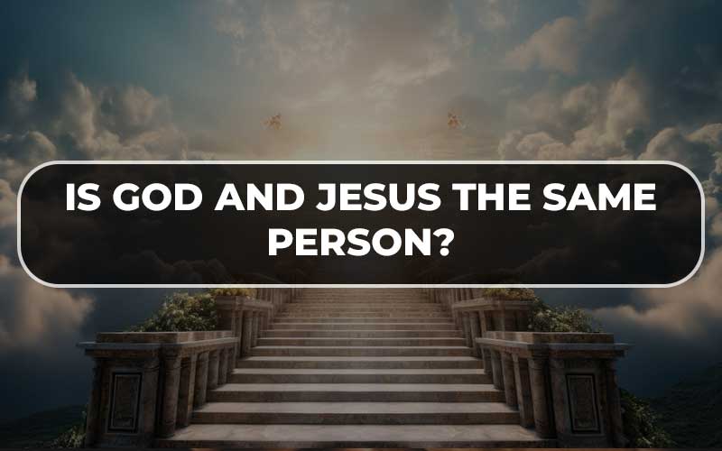 Is God and Jesus the Same Person